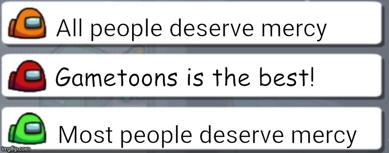 anyone else agree? | Gametoons is the best! | image tagged in among us chat mercy | made w/ Imgflip meme maker
