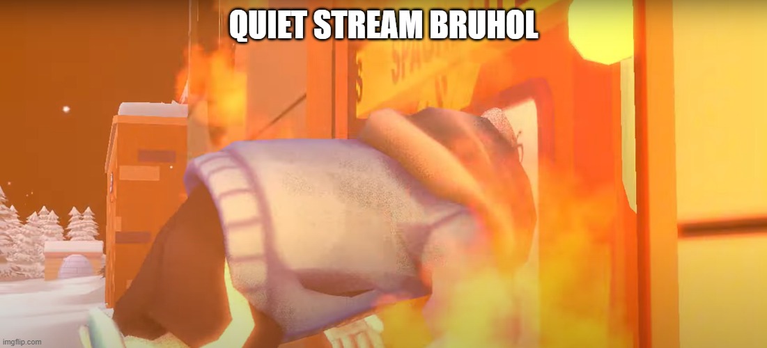 Sans is stuck in the door | QUIET STREAM BRUHOL | image tagged in sans is stuck in the door | made w/ Imgflip meme maker
