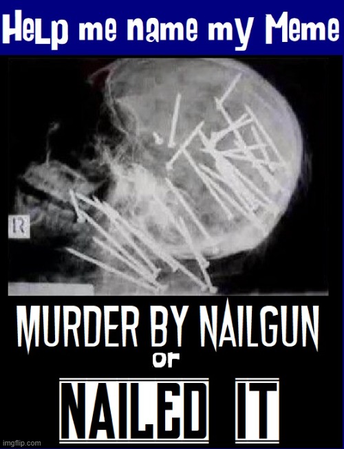 Macabre or Cursed? | image tagged in vince vance,nailed it,x-ray,skull,murder,cursed image | made w/ Imgflip meme maker