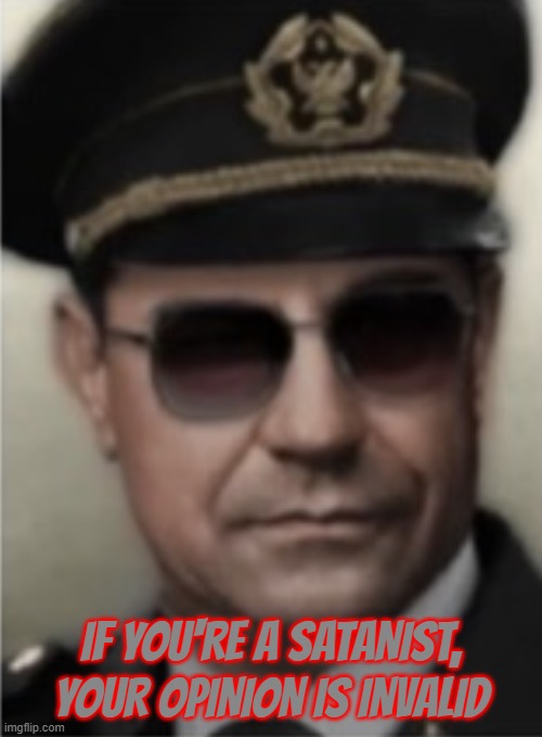 great trial man drip | IF YOU'RE A SATANIST, YOUR OPINION IS INVALID | image tagged in great trial man drip,satanist | made w/ Imgflip meme maker