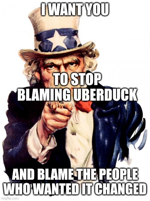 Uncle Sam Meme | I WANT YOU; TO STOP BLAMING UBERDUCK; AND BLAME THE PEOPLE WHO WANTED IT CHANGED | image tagged in memes,uncle sam,uberduck,sad,pain | made w/ Imgflip meme maker