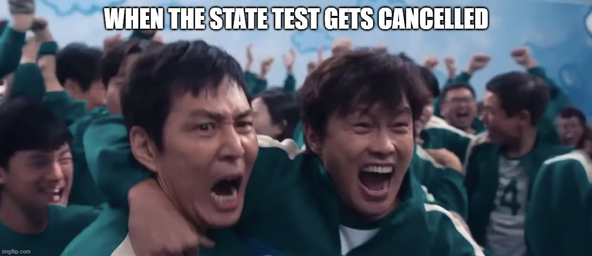 when state test gets cancelled | WHEN THE STATE TEST GETS CANCELLED | image tagged in six legged pentathlon 001 and 456 | made w/ Imgflip meme maker