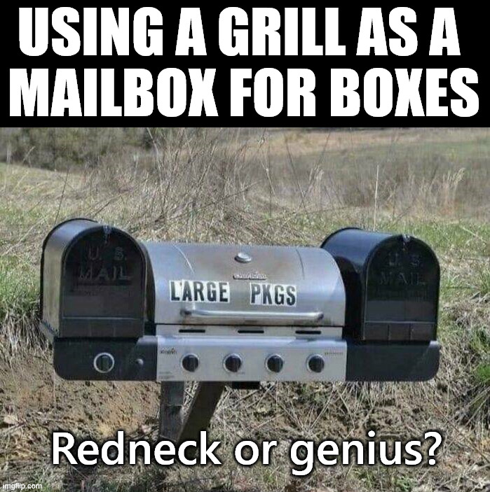 Maybe that is a good idea | USING A GRILL AS A 
MAILBOX FOR BOXES; Redneck or genius? | image tagged in mailbox,genius,redneck,boxes,packages,smart | made w/ Imgflip meme maker