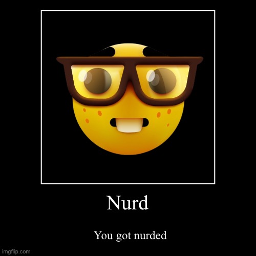 u got neurded | Nurd | You got nurded | image tagged in funny,demotivationals,memes,what,nerd,bruh | made w/ Imgflip demotivational maker