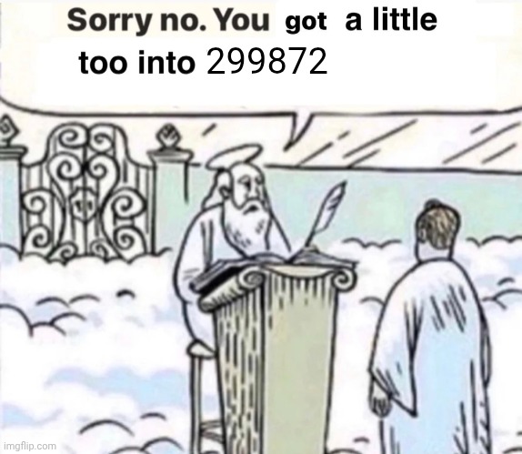 You Got A Little Too Into X | 299872 | image tagged in you got a little too into x | made w/ Imgflip meme maker