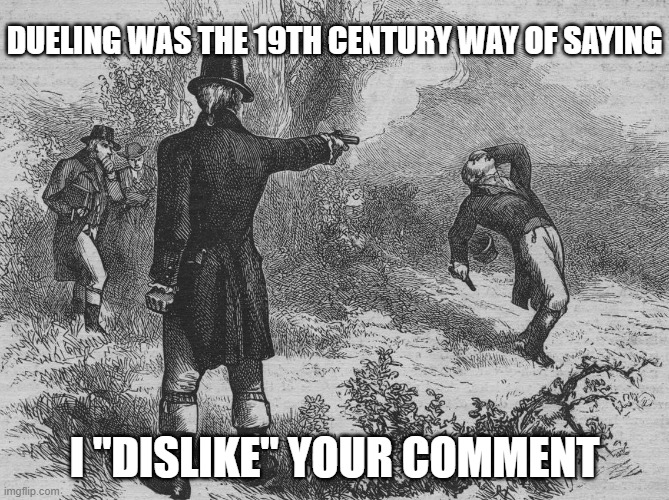 Aaron Burr and Alexander Hamilton | DUELING WAS THE 19TH CENTURY WAY OF SAYING; I "DISLIKE" YOUR COMMENT | image tagged in aaron burr and alexander hamilton | made w/ Imgflip meme maker