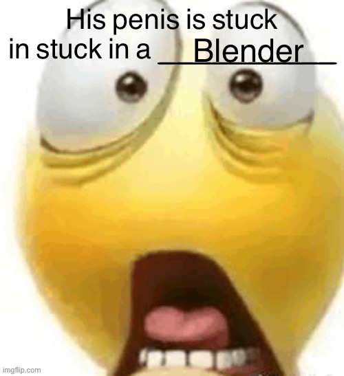 HIS PENIS IS STUCK IN A | Blender | image tagged in his penis is stuck in a | made w/ Imgflip meme maker
