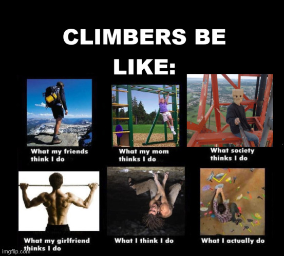 Climbers be like | image tagged in climbing,meme,lattice climbing,klettern,dark humor,freeclimbing | made w/ Imgflip meme maker