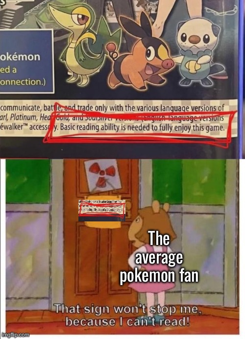Basic reading ability? You’re asking for too much Nintendo. | The average pokemon fan | image tagged in that sign won't stop me | made w/ Imgflip meme maker