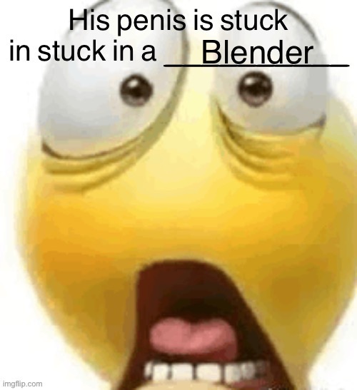 HIS PENIS IS STUCK IN A | Blender | image tagged in his penis is stuck in a | made w/ Imgflip meme maker