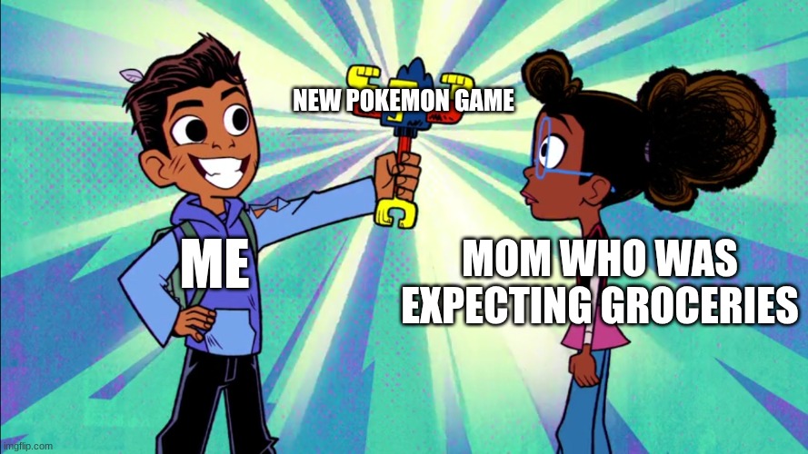 I brought home something better | NEW POKEMON GAME; ME; MOM WHO WAS EXPECTING GROCERIES | image tagged in memes,funny,pokemon,gaming,marvel | made w/ Imgflip meme maker