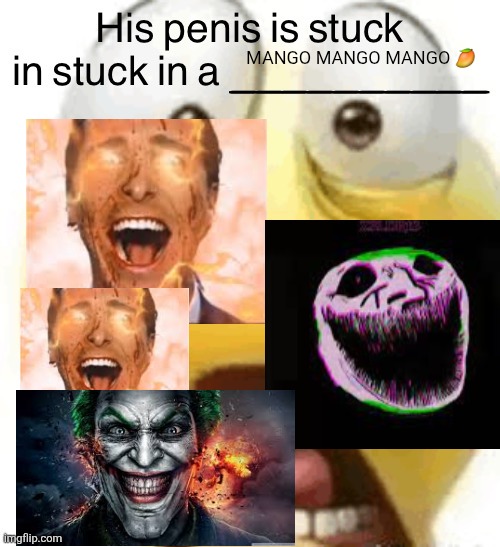 HIS PENIS IS STUCK IN A | MANGO MANGO MANGO 🥭 | image tagged in his penis is stuck in a | made w/ Imgflip meme maker