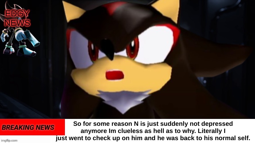 I'm confused as hell why but N's suddenly not depressed anymore | So for some reason N is just suddenly not depressed anymore Im clueless as hell as to why. Literally I just went to check up on him and he was back to his normal self. | image tagged in murder drones,edgy news,public service announcement | made w/ Imgflip meme maker