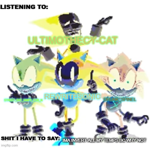 rewrite, drunk_spinel, ultimo, and street rat shared temp | IMA INVERT ALL MY TEMPS BC WHY NOT | image tagged in rewrite drunk_spinel ultimo and street rat shared temp | made w/ Imgflip meme maker