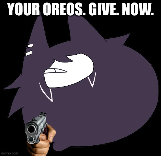 miss circle | YOUR OREOS. GIVE. NOW. | image tagged in miss circle | made w/ Imgflip meme maker