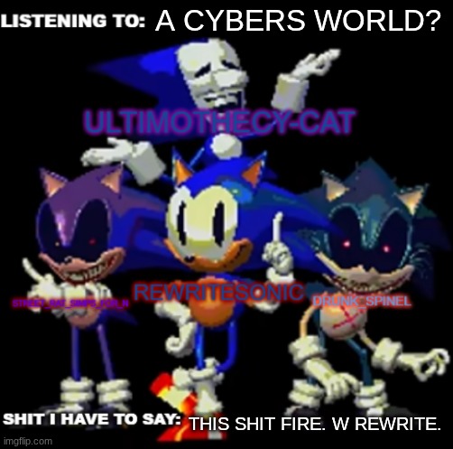 rewrite, drunk_spinel, ultimo, and street rat shared temp | A CYBERS WORLD? THIS SHIT FIRE. W REWRITE. | image tagged in rewrite drunk_spinel ultimo and street rat shared temp | made w/ Imgflip meme maker