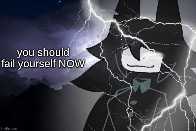 Miss circle with lightning strikes | you should fail yourself NOW | image tagged in miss circle with lightning strikes | made w/ Imgflip meme maker