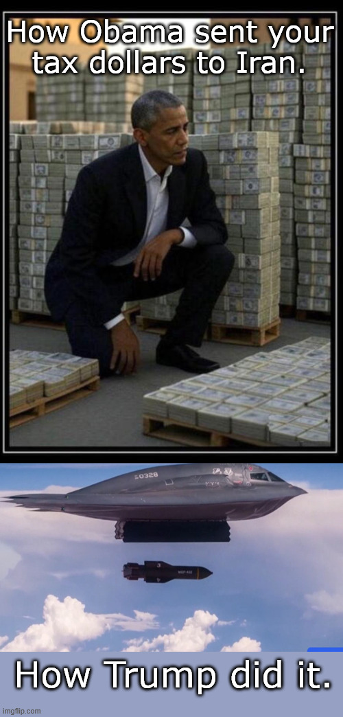 Tale of two Presidents | How Obama sent your tax dollars to Iran. How Trump did it. | image tagged in obama iran cash,b-2,iran,president trump | made w/ Imgflip meme maker