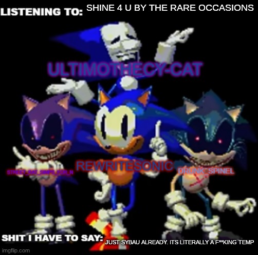 rewrite, drunk_spinel, ultimo, and street rat shared temp | SHINE 4 U BY THE RARE OCCASIONS; JUST SYBAU ALREADY. ITS LITERALLY A F**KING TEMP | image tagged in rewrite drunk_spinel ultimo and street rat shared temp | made w/ Imgflip meme maker