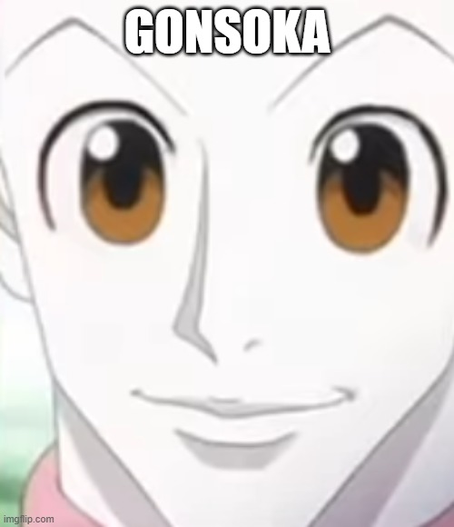 Gonsoka isn't real, Gonsoka can't hurt you | GONSOKA | made w/ Imgflip meme maker