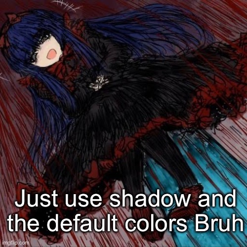 Mabel | Just use shadow and the default colors Bruh | image tagged in mabel,announcement,black souls | made w/ Imgflip meme maker