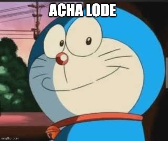 Acha Lode | ACHA LODE | image tagged in acha lode | made w/ Imgflip meme maker