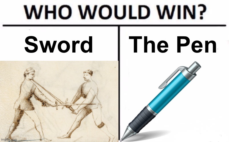 “The pen is mightier than the sword” mfs when I run them through with 110 cm (43 inches) of European steel sword | Sword; The Pen | image tagged in memes,who would win | made w/ Imgflip meme maker