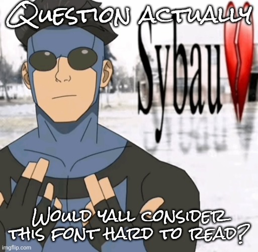 Mark sybau | Question actually; Would yall consider this font hard to read? | image tagged in mark sybau | made w/ Imgflip meme maker