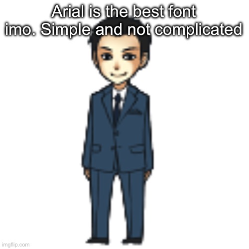 Moriarty but a shimeji | Arial is the best font imo. Simple and not complicated | image tagged in moriarty but a shimeji | made w/ Imgflip meme maker