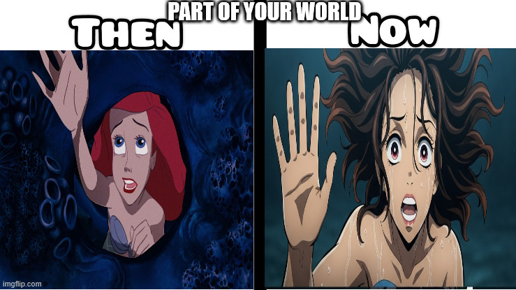 part of your world then vs now | PART OF YOUR WORLD | image tagged in then vs now,part of your world,demon slayer,the little mermaid,anime,disney | made w/ Imgflip meme maker