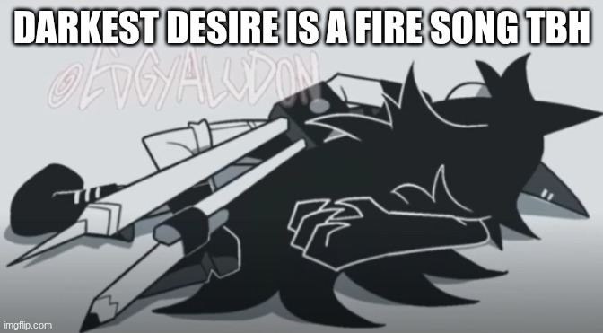 Miss Circle dies | DARKEST DESIRE IS A FIRE SONG TBH | image tagged in miss circle dies | made w/ Imgflip meme maker