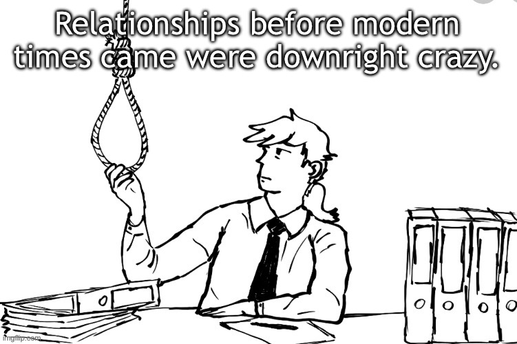 Killing myself | Relationships before modern times came were downright crazy. | image tagged in killing myself | made w/ Imgflip meme maker