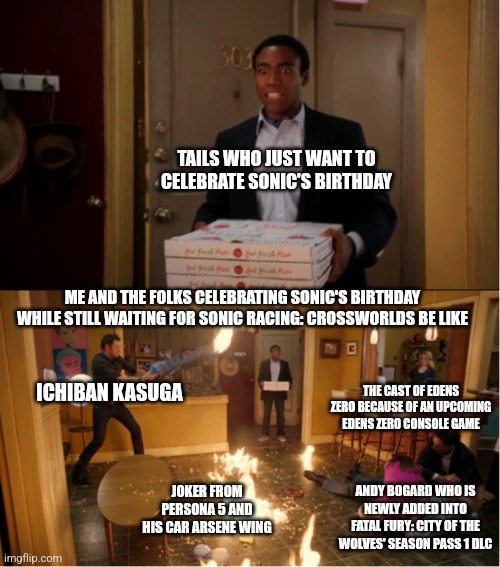 Community Fire Pizza Meme | TAILS WHO JUST WANT TO CELEBRATE SONIC'S BIRTHDAY; ME AND THE FOLKS CELEBRATING SONIC'S BIRTHDAY WHILE STILL WAITING FOR SONIC RACING: CROSSWORLDS BE LIKE; THE CAST OF EDENS ZERO BECAUSE OF AN UPCOMING EDENS ZERO CONSOLE GAME; ICHIBAN KASUGA; ANDY BOGARD WHO IS NEWLY ADDED INTO FATAL FURY: CITY OF THE WOLVES' SEASON PASS 1 DLC; JOKER FROM PERSONA 5 AND HIS CAR ARSENE WING | image tagged in community fire pizza meme,sonic racing crossworlds,fatal fury,edens zero,birthday | made w/ Imgflip meme maker