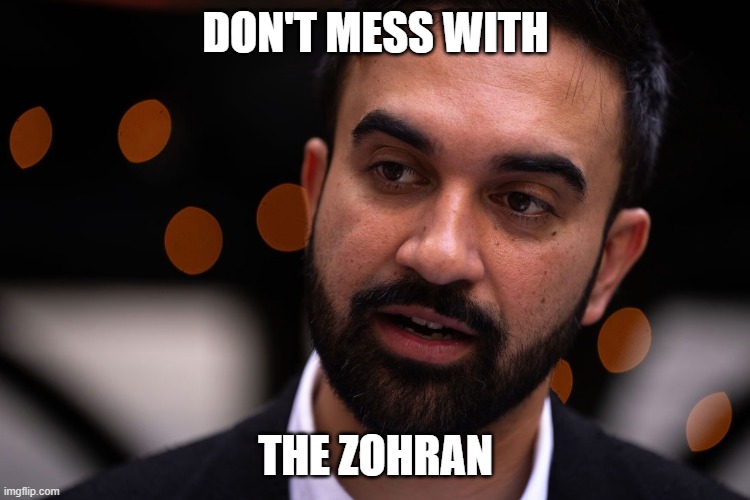 Zohran Mamdani | DON'T MESS WITH; THE ZOHRAN | image tagged in zohran mamdani | made w/ Imgflip meme maker