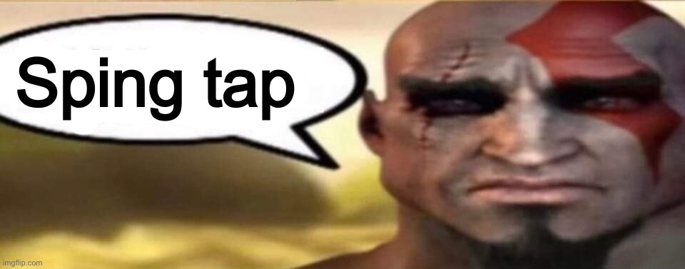 sad kratos speech bubble | Sping tap | image tagged in sad kratos speech bubble | made w/ Imgflip meme maker