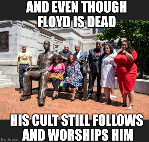 AND EVEN THOUGH FLOYD IS DEAD HIS CULT STILL FOLLOWS
 AND WORSHIPS HIM | made w/ Imgflip meme maker