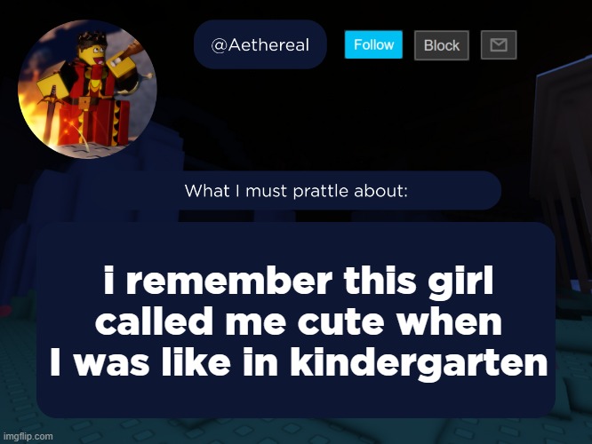 its since been 8 years since ive been called cute. | i remember this girl called me cute when I was like in kindergarten | image tagged in aethereal's forsaken template | made w/ Imgflip meme maker