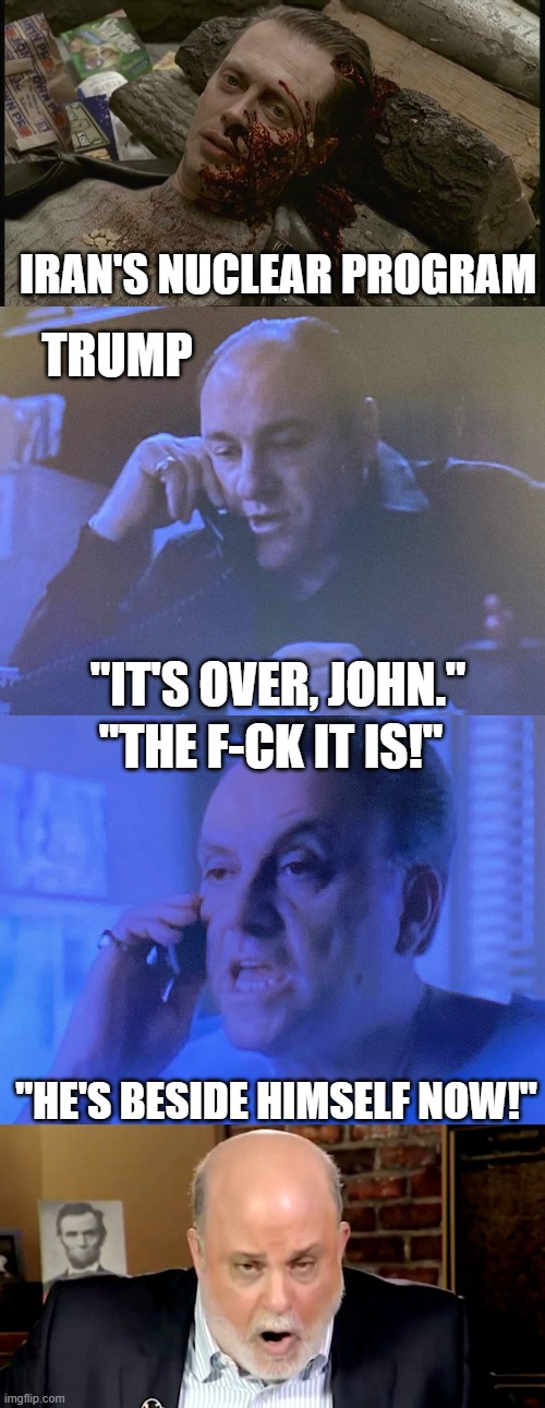 IRAN'S NUCLEAR PROGRAM; TRUMP; "IT'S OVER, JOHN."; "THE F-CK IT IS!"; "HE'S BESIDE HIMSELF NOW!" | made w/ Imgflip meme maker