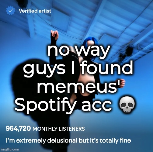 /j | no way guys I found memeus' Spotify acc 💀 | made w/ Imgflip meme maker