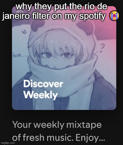 why they put the rio de janeiro filter on my spotify 😭 | made w/ Imgflip meme maker