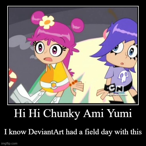 Hi Hi Chunky Ami Yumi | Hi Hi Chunky Ami Yumi | I know DeviantArt had a field day with this | image tagged in funny,demotivationals,hi hi puffy amiyumi,hi hi puffy ami yumi,cartoon network,deviantart | made w/ Imgflip demotivational maker
