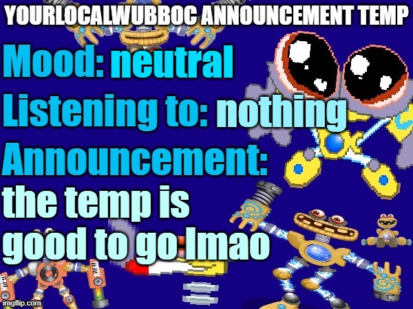 it looks great | neutral; nothing; the temp is good to go lmao | image tagged in yourlocalwubboc announcement temp | made w/ Imgflip meme maker