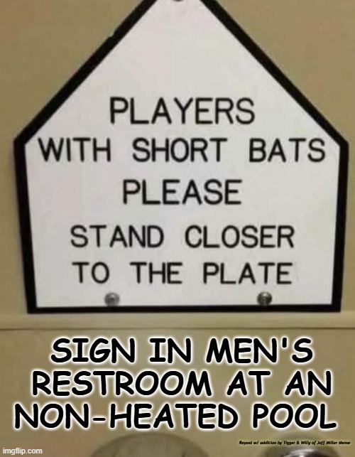 "Early morning swims are a good reason to Go to & At Pools because few others are around."- George Costanza | SIGN IN MEN'S RESTROOM AT AN NON-HEATED POOL; Repost w/ addition by Tigger & Willy of Jeff Miller Meme | image tagged in swimming pool | made w/ Imgflip meme maker