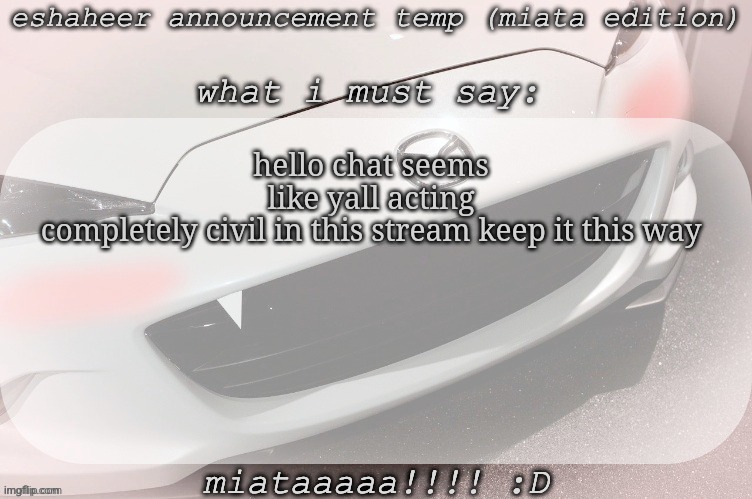 no image or comment flags detected: yall get 100 eshaheer points | hello chat seems like yall acting completely civil in this stream keep it this way | image tagged in eshaheer announcement temp miataaa d | made w/ Imgflip meme maker