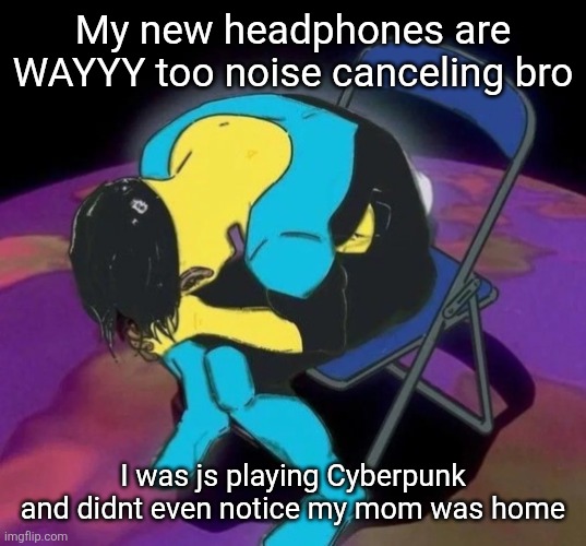 Mark chair | My new headphones are WAYYY too noise canceling bro; I was js playing Cyberpunk and didnt even notice my mom was home | image tagged in mark chair | made w/ Imgflip meme maker