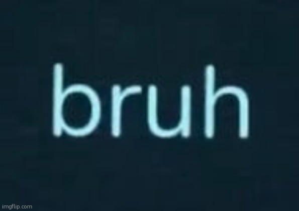 guiding light saying bruh | image tagged in guiding light saying bruh | made w/ Imgflip meme maker