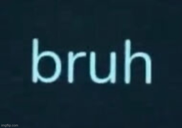guiding light saying bruh | image tagged in guiding light saying bruh | made w/ Imgflip meme maker