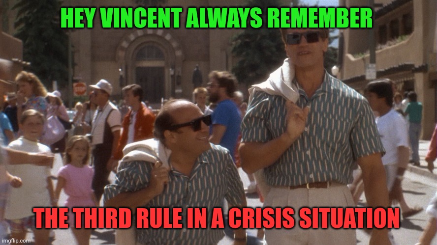 Third Rule | HEY VINCENT ALWAYS REMEMBER; THE THIRD RULE IN A CRISIS SITUATION | image tagged in twins,funny memes | made w/ Imgflip meme maker