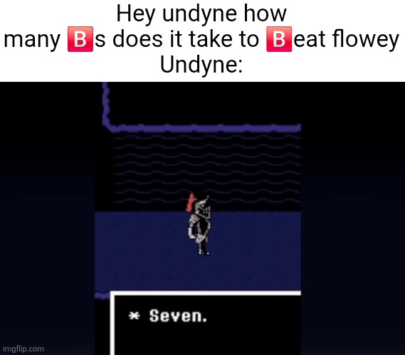 My name is Walter Hartwell White. I live at 308 Negra Arroyo Lane, Albuquerque, New Mexico, 87104. This is my confession. If you | Hey undyne how many 🅱️s does it take to 🅱️eat flowey
Undyne: | image tagged in undyne seven | made w/ Imgflip meme maker