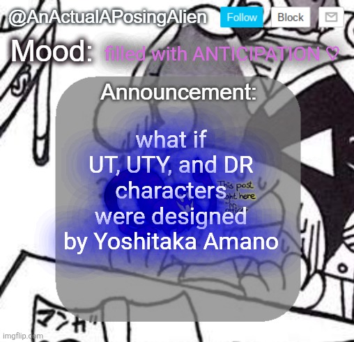 ngl I really feel like drawing Amano Ralsei now | filled with ANTICIPATION ♡; what if UT, UTY, and DR characters were designed by Yoshitaka Amano | image tagged in anactualaposingalien announce template by interactionsystem | made w/ Imgflip meme maker